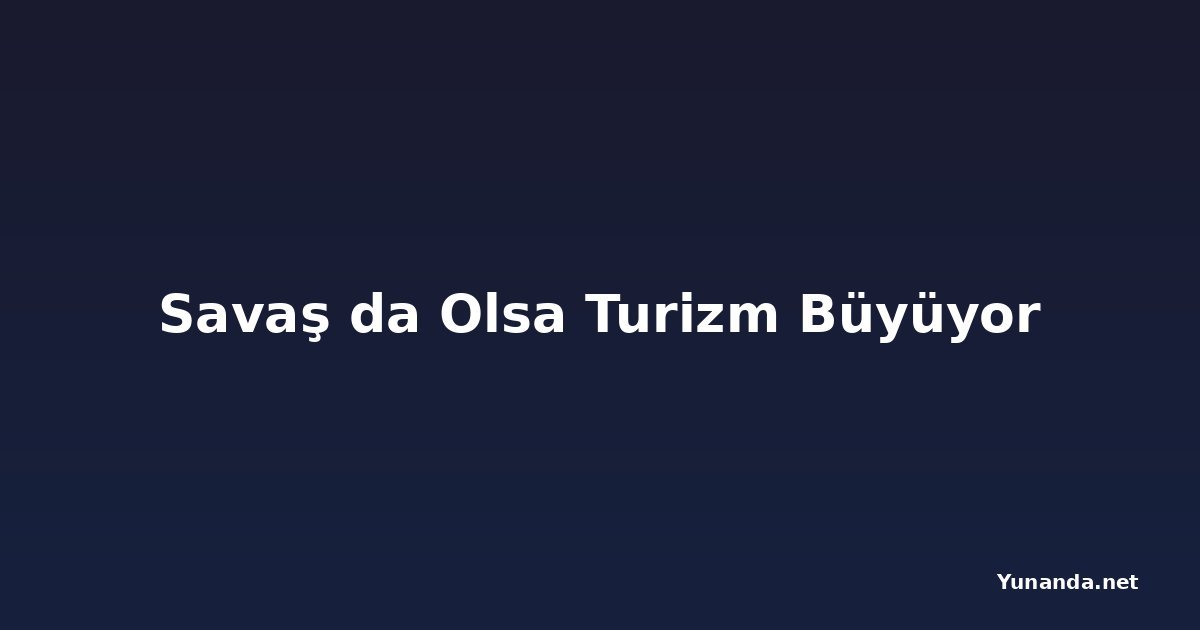 Savaş da Olsa Turizm Büyüyor