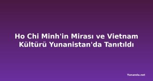 Ho Chi Minh'in Mirası ve Vietnam Kültürü Yunanistan'da Tanıtıldı