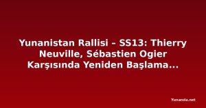 Yunanistan Rallisi – SS13: Thierry Neuville, Sébastien Ogier Karşısında Yeniden Başlamak Zorunda