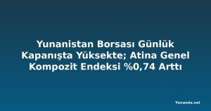 Yunanistan Borsası Günlük Kapanışta Yüksekte; Atina Genel Kompozit Endeksi %0,74 Arttı