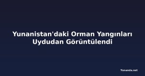 Yunanistan'daki Orman Yangınları Uydudan Görüntülendi
