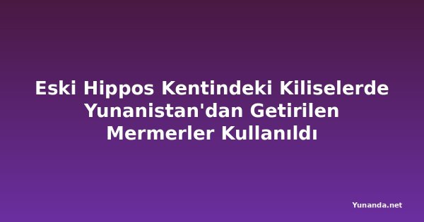 Eski Hippos Kentindeki Kiliselerde Yunanistan'dan Getirilen Mermerler Kullanıldı