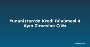 Yunanistan'da Kredi Büyümesi 4 Ayın Zirvesine Çıktı