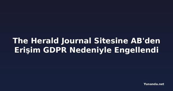 The Herald Journal Sitesine AB'den Erişim GDPR Nedeniyle Engellendi
