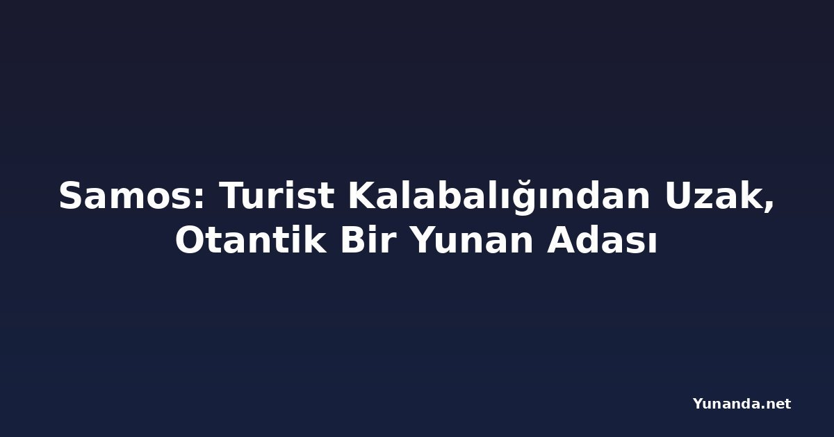 Samos: Turist Kalabalığından Uzak, Otantik Bir Yunan Adası