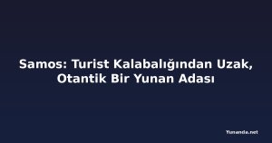 Samos: Turist Kalabalığından Uzak, Otantik Bir Yunan Adası