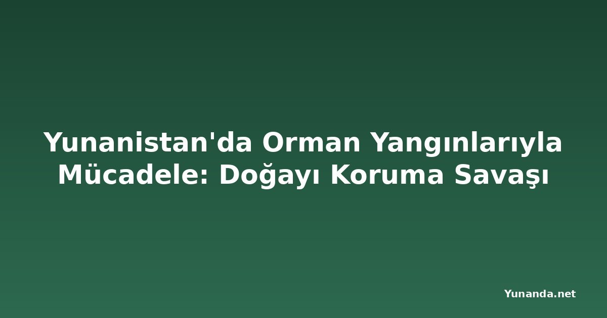 Yunanistan'da Orman Yangınlarıyla Mücadele: Doğayı Koruma Savaşı