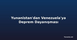 Yunanistan'dan Venezuela'ya Deprem Dayanışması