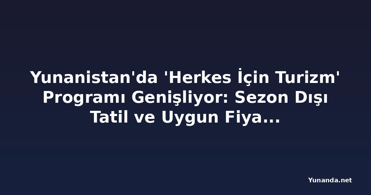 Yunanistan'da 'Herkes İçin Turizm' Programı Genişliyor: Sezon Dışı Tatil ve Uygun Fiyatlı İç Turizm Dönemi