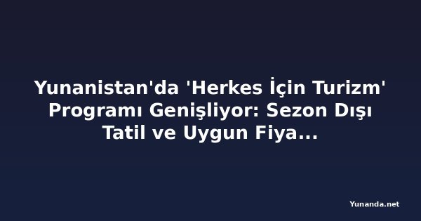 Yunanistan'da 'Herkes İçin Turizm' Programı Genişliyor: Sezon Dışı Tatil ve Uygun Fiyatlı İç Turizm Dönemi