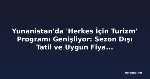 Yunanistan'da 'Herkes İçin Turizm' Programı Genişliyor: Sezon Dışı Tatil ve Uygun Fiyatlı İç Turizm Dönemi