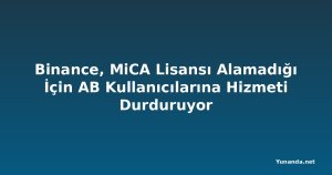 Binance, MiCA Lisansı Alamadığı İçin AB Kullanıcılarına Hizmeti Durduruyor