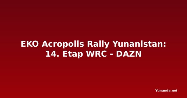 EKO Acropolis Rally Yunanistan: 14. Etap WRC - DAZN