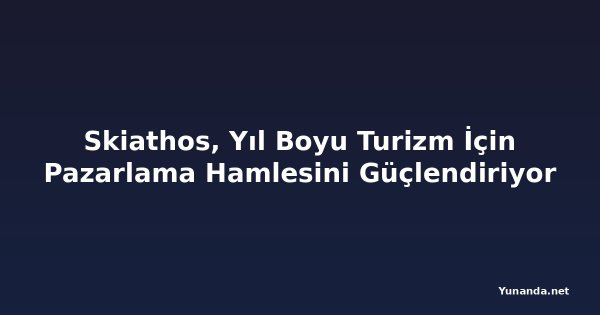 Skiathos, Yıl Boyu Turizm İçin Pazarlama Hamlesini Güçlendiriyor