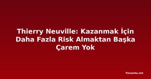 Thierry Neuville: Kazanmak İçin Daha Fazla Risk Almaktan Başka Çarem Yok