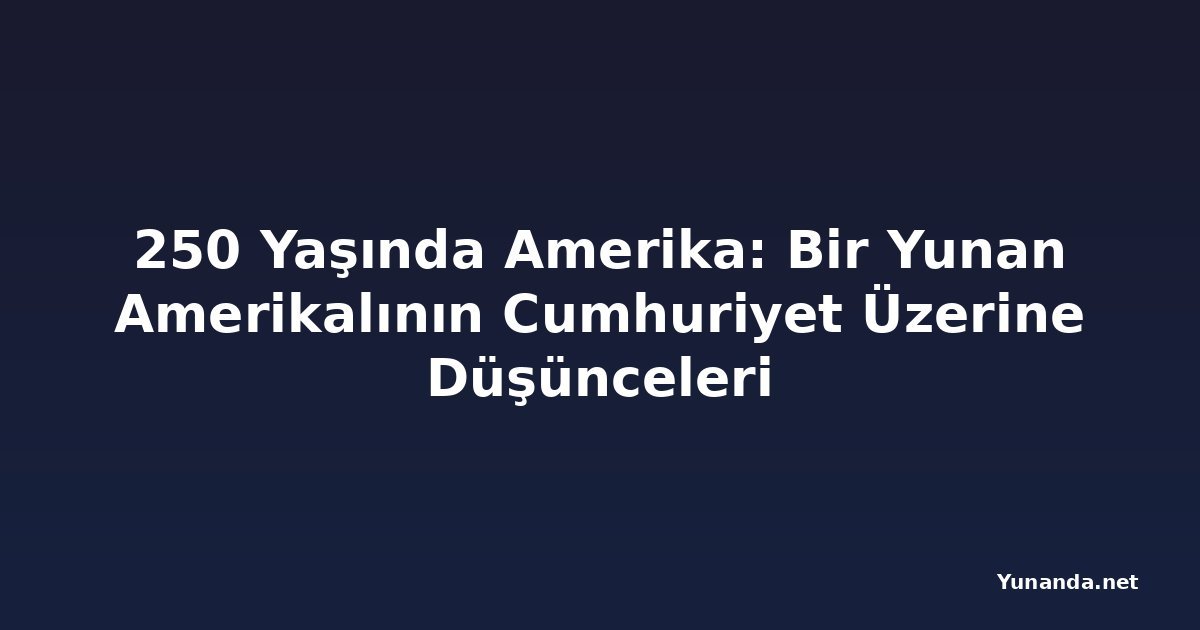 250 Yaşında Amerika: Bir Yunan Amerikalının Cumhuriyet Üzerine Düşünceleri