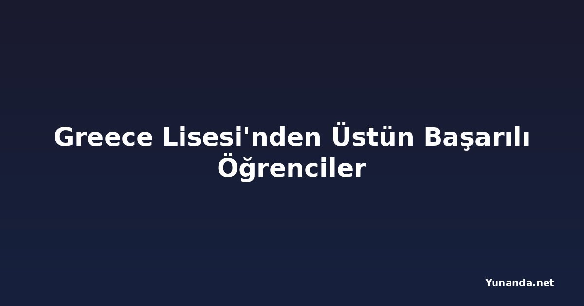 Greece Lisesi'nden Üstün Başarılı Öğrenciler