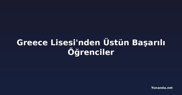 Greece Lisesi'nden Üstün Başarılı Öğrenciler