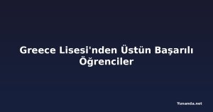 Greece Lisesi'nden Üstün Başarılı Öğrenciler