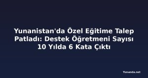 Yunanistan'da Özel Eğitime Talep Patladı: Destek Öğretmeni Sayısı 10 Yılda 6 Kata Çıktı