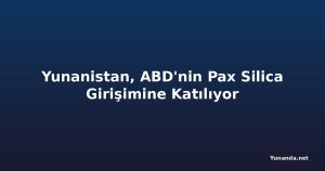 Yunanistan, ABD'nin Pax Silica Girişimine Katılıyor