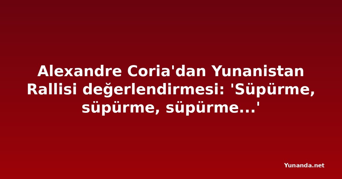 Alexandre Coria'dan Yunanistan Rallisi değerlendirmesi: 'Süpürme, süpürme, süpürme...'