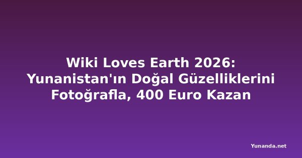 Wiki Loves Earth 2026: Yunanistan'ın Doğal Güzelliklerini Fotoğrafla, 400 Euro Kazan
