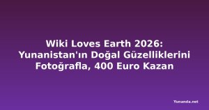 Wiki Loves Earth 2026: Yunanistan'ın Doğal Güzelliklerini Fotoğrafla, 400 Euro Kazan