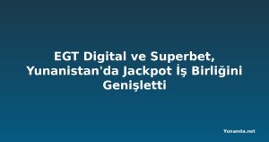 EGT Digital ve Superbet, Yunanistan'da Jackpot İş Birliğini Genişletti