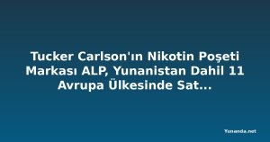 Tucker Carlson'ın Nikotin Poşeti Markası ALP, Yunanistan Dahil 11 Avrupa Ülkesinde Satışa Başlıyor
