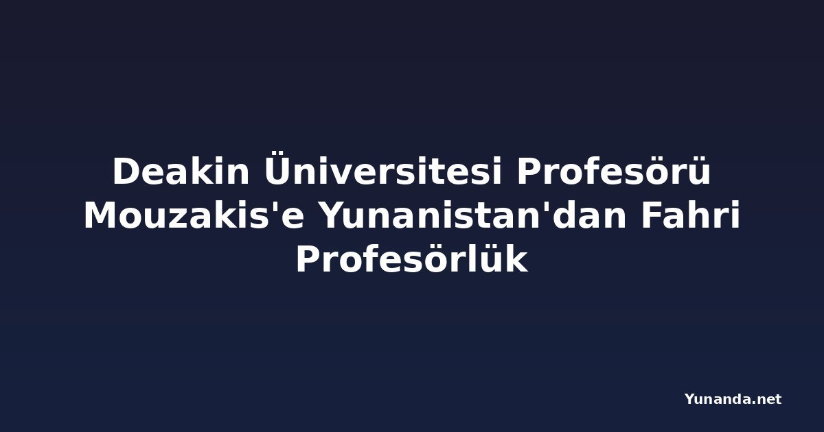 Deakin Üniversitesi Profesörü Mouzakis'e Yunanistan'dan Fahri Profesörlük