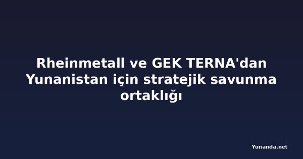 Rheinmetall ve GEK TERNA'dan Yunanistan için stratejik savunma ortaklığı
