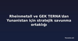 Rheinmetall ve GEK TERNA'dan Yunanistan için stratejik savunma ortaklığı