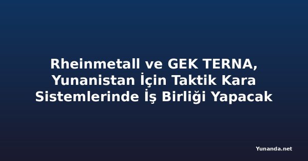 Rheinmetall ve GEK TERNA, Yunanistan İçin Taktik Kara Sistemlerinde İş Birliği Yapacak
