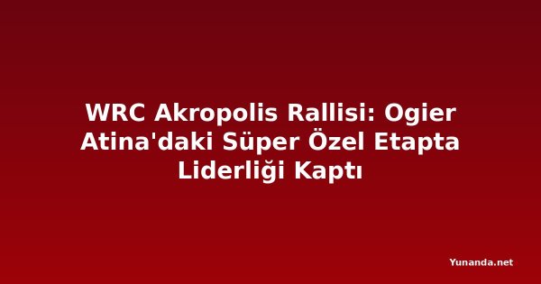 WRC Akropolis Rallisi: Ogier Atina'daki Süper Özel Etapta Liderliği Kaptı