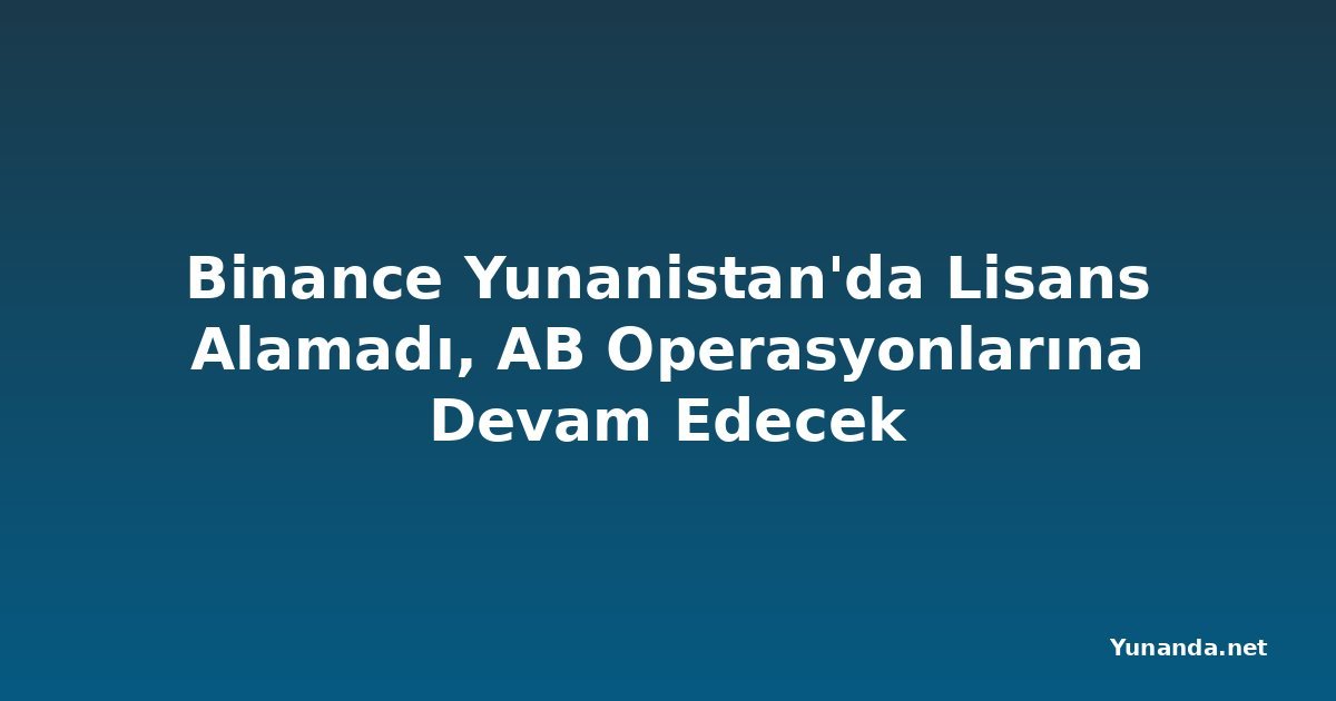 Binance Yunanistan'da Lisans Alamadı, AB Operasyonlarına Devam Edecek