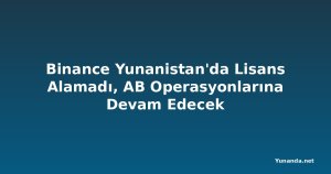 Binance Yunanistan'da Lisans Alamadı, AB Operasyonlarına Devam Edecek