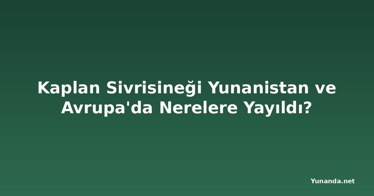 Kaplan Sivrisineği Yunanistan ve Avrupa'da Nerelere Yayıldı?