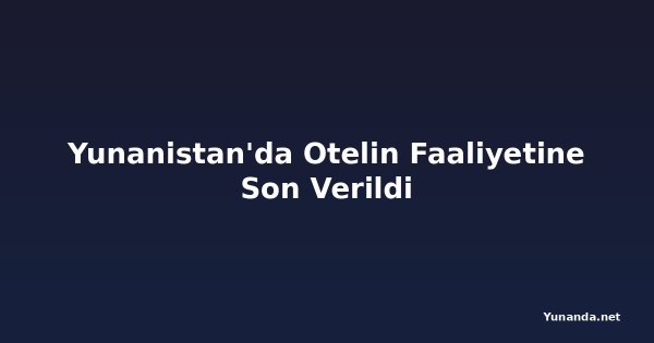 Yunanistan'da Otelin Faaliyetine Son Verildi