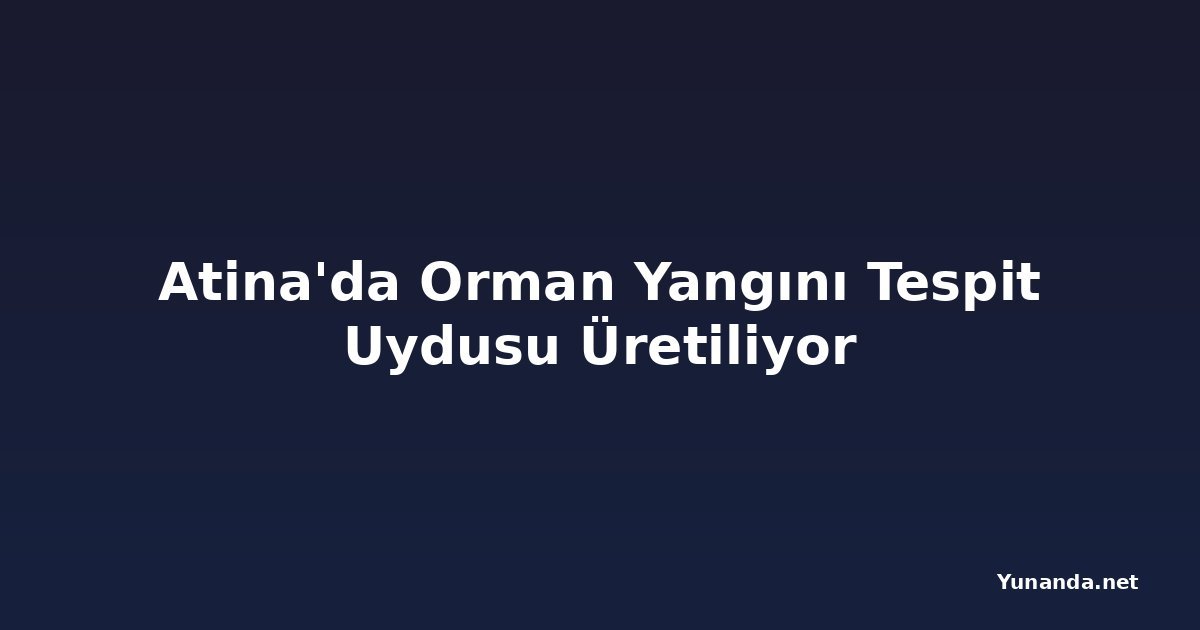 Atina'da Orman Yangını Tespit Uydusu Üretiliyor