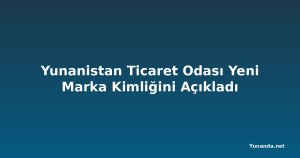 Yunanistan Ticaret Odası Yeni Marka Kimliğini Açıkladı