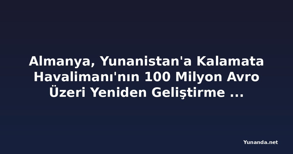 Almanya, Yunanistan'a Kalamata Havalimanı'nın 100 Milyon Avro Üzeri Yeniden Geliştirme Anlaşmasında Katılıyor