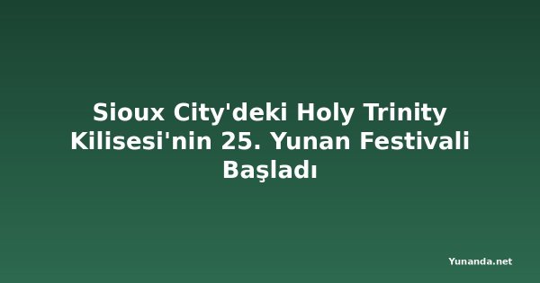 Sioux City'deki Holy Trinity Kilisesi'nin 25. Yunan Festivali Başladı