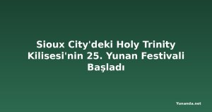 Sioux City'deki Holy Trinity Kilisesi'nin 25. Yunan Festivali Başladı