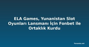 ELA Games, Yunanistan Slot Oyunları Lansmanı İçin Fonbet ile Ortaklık Kurdu