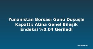Yunanistan Borsası Günü Düşüşle Kapattı; Atina Genel Bileşik Endeksi %0,04 Geriledi