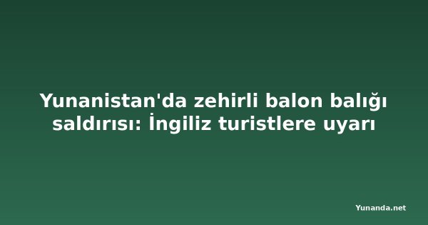 Yunanistan'da zehirli balon balığı saldırısı: İngiliz turistlere uyarı