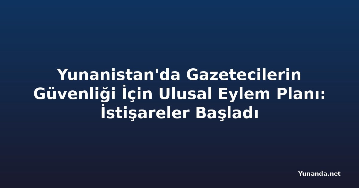 Yunanistan'da Gazetecilerin Güvenliği İçin Ulusal Eylem Planı: İstişareler Başladı