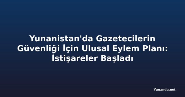 Yunanistan'da Gazetecilerin Güvenliği İçin Ulusal Eylem Planı: İstişareler Başladı
