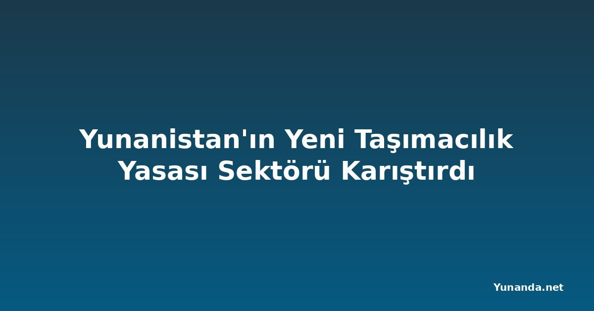 Yunanistan'ın Yeni Taşımacılık Yasası Sektörü Karıştırdı